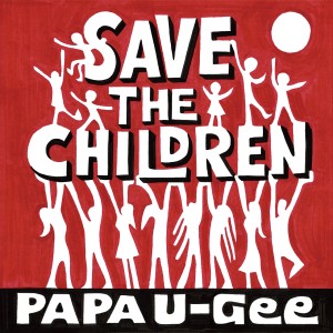 SAVE THE CHILDREN / PAPA U-Gee
